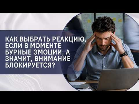 Как выбрать реакцию, если в моменте бурные эмоции, а значит, внимание блокируется?