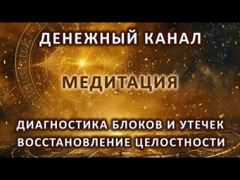 Медитация &laquo;Денежный канал&raquo;: диагностика энергетических блоков и утечек, восстановление целостности.