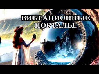 ГЛОБАЛЬНАЯ ТРАНСФОРМАЦИЯ ЗЕМЛИ. ВИБРАЦИОННЫЕ ПОРТАЛЫ