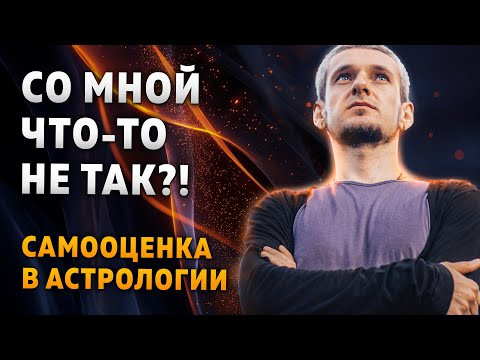 САМООЦЕНКА В АСТРОЛОГИИ. Откуда берётся чувство «со мной что-то не так» САМООЦЕНКА В АСТРОЛОГИИ. Откуда берётся чувство «со мной что-то не так»
