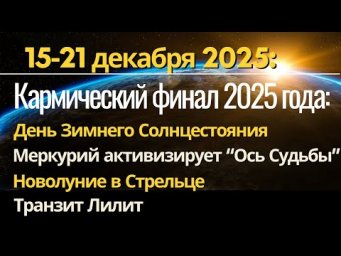 Неделя с 15 - 21 декабря: Кармический финал 2025 года. Экзамены судьбы перед Солнцестоянием