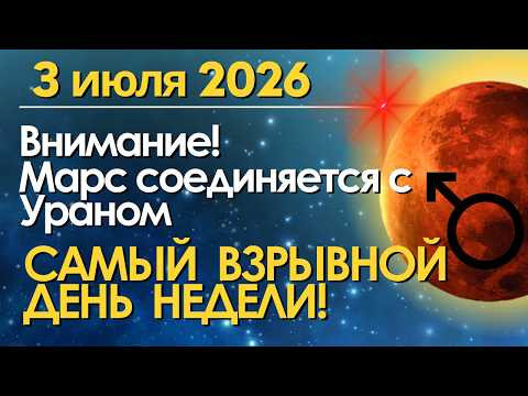 3 июля: САМЫЙ ВЗРЫВНОЙ ДЕНЬ НЕДЕЛИ! Марс соединяется с Ураном