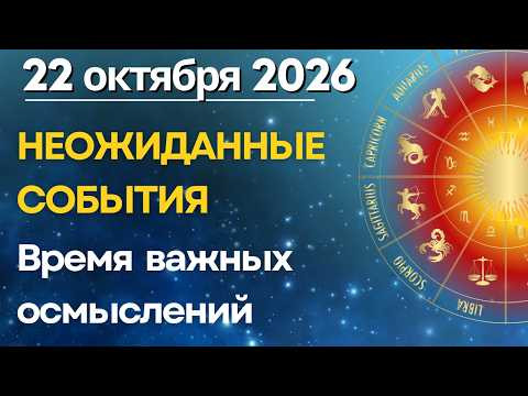 22 октября: НЕОЖИДАННЫЕ СОБЫТИЯ. Время важных осмыслений и Обновления